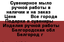 Сувенирное мыло ручной работы в наличии и на заказ. › Цена ­ 165 - Все города Подарки и сувениры » Изделия ручной работы   . Белгородская обл.,Белгород г.